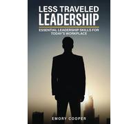 Less Traveled Leadership: Essential Leadership Skills for Today's Workplace