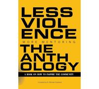 Less Violence, More Mentoring The Anthology A Book On How To Inspire The Community