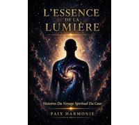 L'Essence de la Lumière: Histoires Du Voyage Spirituel Du Cœur