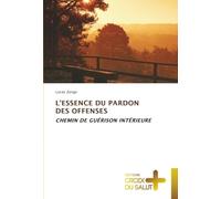 L'ESSENCE DU PARDON DES OFFENSES: CHEMIN DE GUÉRISON INTÉRIEURE