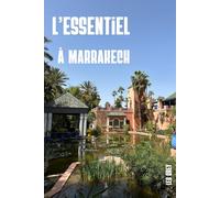 L'Essentiel à Marrakech: Le Guide Complet pour une Expérience Authentique de la Ville Rouge · Médina, Riads, Jardins, Souks & Excursions