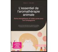 L'essentiel de l'aromathérapie animale: Soins énergétiques et huiles pures pour vos compagnons