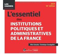 L'essentiel des Institutions politiques et administratives de la France: Pour connaître et mieux comprendre le fonctionnement de nos institutions politiques et administratives