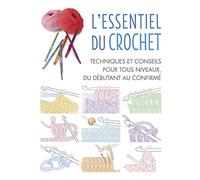 L'essentiel du crochet: Techniques et conseils pour tous niveaux, du débutant au confirmé
