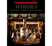 L'Essentiel du Curieux: WHISKY : Terroirs, Arômes et Traditions