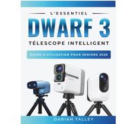L'essentiel Dwarf 3 Télescope Intelligent Guide D'utilisation Pour Seniors 2026: Le manuel simplifié pour connecter l'application, trouver des étoiles et prendre des photos incroyables