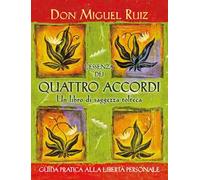 L'essenza dei quattro accordi. Un libro di saggezza tolteca. Nuova ediz.
