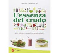 L'essenza del crudo. Oltre 180 ricette crudiste, vegan e biologiche