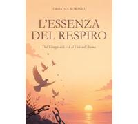 L'essenza del respiro. Dal silenzio delle ali al volo dell'anima