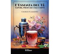 L'essenza del tè. Sapori, profumi e racconti. Ediz. illustrata