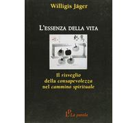 L' essenza della vita. Il risveglio della consapevolezza nel cammino spirituale
