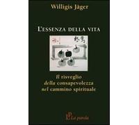 L' essenza della vita. Il risveglio della consapevolezza nel cammino spirituale