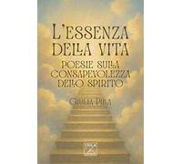 L'essenza della vita. Poesie sulla consapevolezza dello spirito