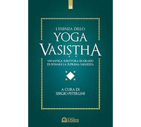 L' essenza dello yoga vasistha. Un'antica scrittura in grado di donare la suprema saggezza
