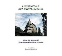 L'essenziale del cristianesimo. Aiuto alla lettura del catechismo della chiesa cattolica