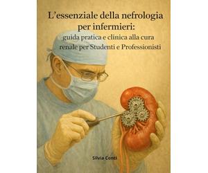 L'essenziale della nefrologia per infermieri: guida pratica e clinica alla cura renale per Studenti e Professionisti