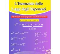 L'Essenziale delle Leggi degli Esponenti: Quaderno di Esercizi Progressivi e Soluzioni Dettagliate (13-16 anni)