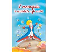 L'essenziale è invisibile agli occhi. Ediz. a colori