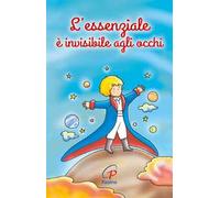 L'essenziale è invisibile agli occhi. Ediz. a colori
