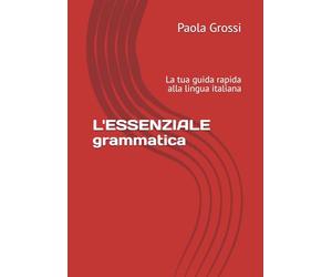 L'ESSENZIALE - grammatica: La tua guida rapida alla lingua italiana