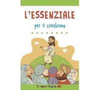 L' essenziale per il catechismo. Ediz. illustrata