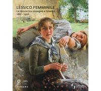 Lessico femminile. Le donne tra impegno e talento 1861-1926. Catalogo della mostra (Firenze, 7 marzo-26 maggio 2019). Ediz. a colori