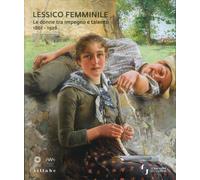 Lessico femminile. Le donne tra impegno e talento 1861-1926. Catalogo della mostra (Firenze, 7 marzo-26 maggio 2019). Ediz. a colori