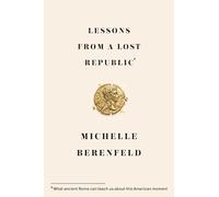 Lessons from a Lost Republic: What Ancient Rome Can Teach Us about This American Moment