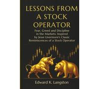 LESSONS FROM A STOCK OPERATOR: Fear, Greed and Discipline in the Markets: Inspired by Jesse Livermore’s Classic Reminiscences of a Stock Operator