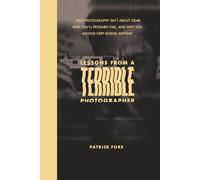 Lessons from a Terrible Photographer: Why Photography Isn’t About Gear, Why You’ll Probably Fail, and Why You Should Keep Going Anyway