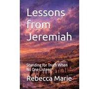 Lessons from Jeremiah: Standing for Truth When No One Listens