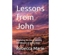 Lessons from John: Revealing the Glory, Identity, and Mission of Jesus Christ