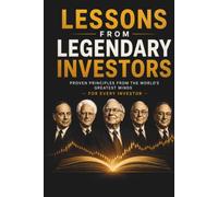 Lessons From Legendary Investors: Proven Principles From The World's Greatest Minds