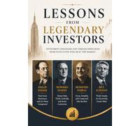 Lessons From Legendary Investors: Timeless Wisdom. Practical Lessons. Extraordinary Results