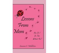 Lessons From Mom: How Do I Do This Without You?
