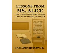 Lessons From Ms. Alice: What a Mother’s Hand Taught Me About LOVE, FAITH, ORDER, and LEGACY
