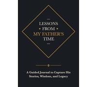 Lessons from My Father's Time: A Guided Journal to Capture His Stories, Wisdom, and Legacy