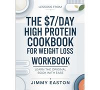 Lessons From The $7/Day High Protein Cookbook For Weight Loss: Learn the Original Book with Ease.