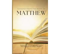 Lessons From the Book of Matthew: Inspirational and Life Applicable Lessons from the Gospel According to Matthew