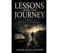 LESSONS FROM THE JOURNEY: Ten Sermons on Faith, Grace, and Following Christ