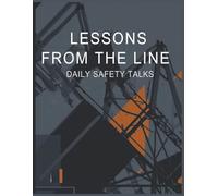 Lessons from the Line: Daily Safety Talks: 100+ Toolbox Topics, 10 Real-World Case Studies, and Practical Reminders to Keep Crews Safe