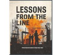 Lessons from the Line: Daily Safety Talks: Real Industrial Incidents, Toolbox Talks, and Lessons Learned to Strengthen Safety Culture on Every Shift