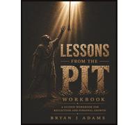 Lessons From The Pit Workbook: A Guided Workbook for Reflection and Personal Growth