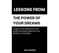 LESSONS FROM THE POWER OF YOUR DREAMS: Insights and reflections for understanding Stephanie Ike Okafor principles