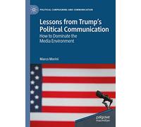 Lessons from Trump's Political Communication: How to Dominate the Media Environment