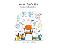 Lessons I Didn't Plan: Tales From the Teacher's Chair: Daily Journal for Teachers