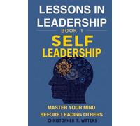 Lessons in Leadership - Book 1: Self-Leadership: Master Your Mind Before Leading Others