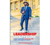 Lessons In Leadership, Loyalty & Loss: How I Survived Political Fire and Came Back Stronger