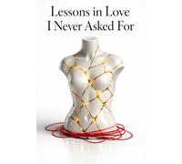 LESSONS IN LOVE I NEVER ASKED FOR