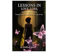 Lessons in Love, Loss, & Liberation: Finding Clarity, Courage, and Myself Along the Way